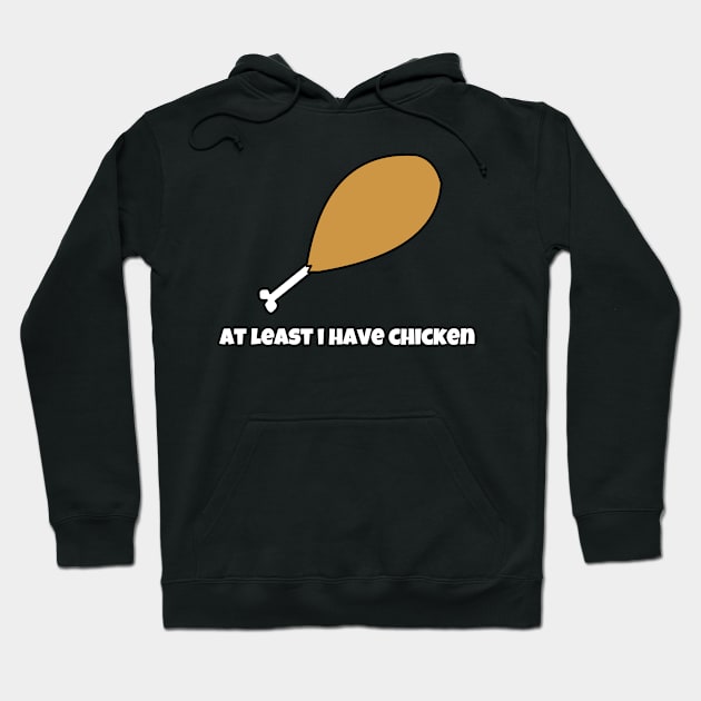 At least I have chicken Hoodie by JacCal Brothers